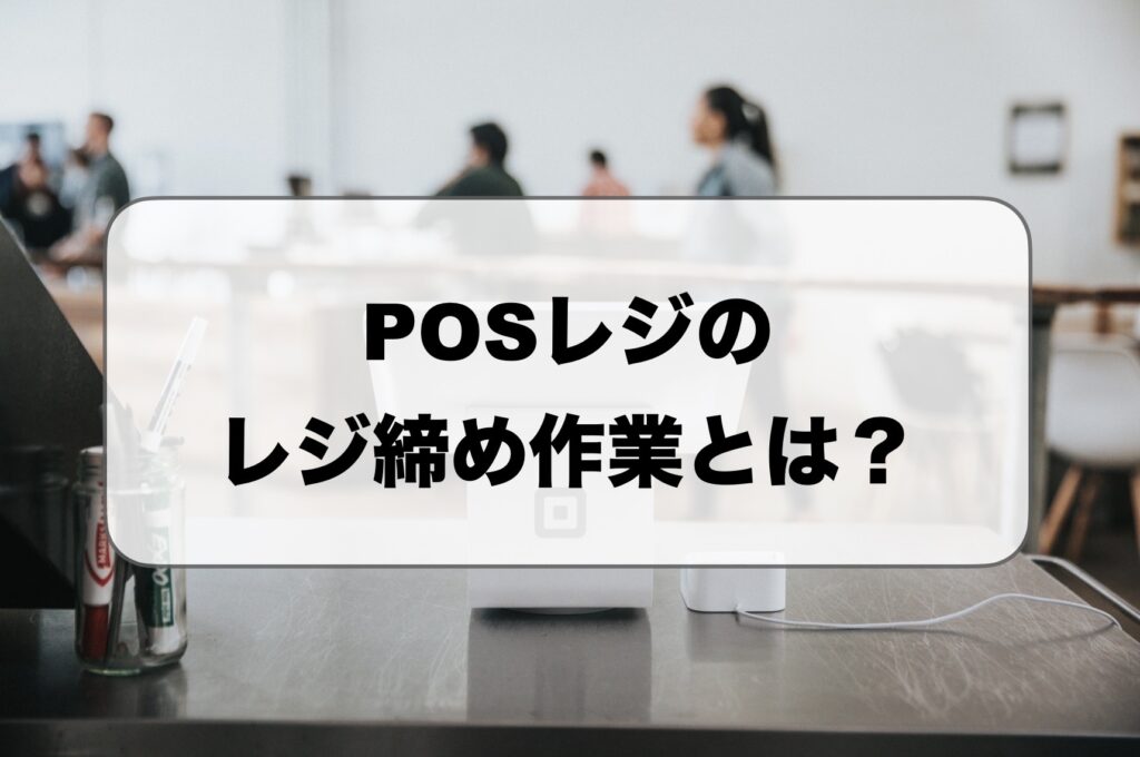 POSレジのレジ締め作業
